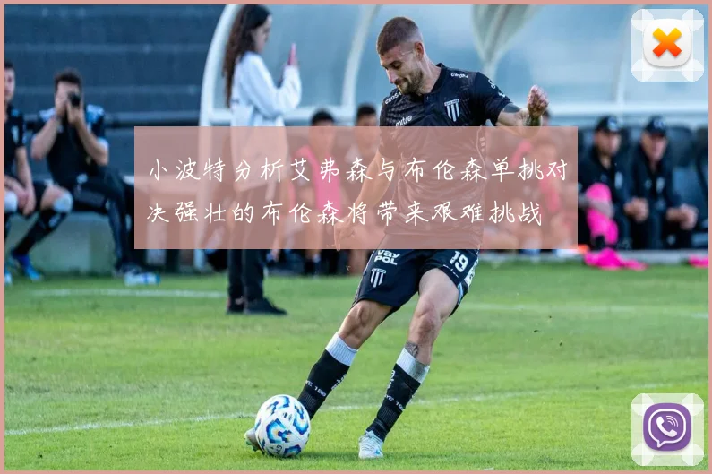 小波特分析艾弗森与布伦森单挑对决强壮的布伦森将带来艰难挑战