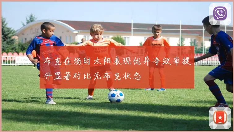 布克在场时太阳表现优异净效率提升显著对比无布克状态