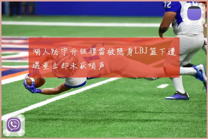 湖人防守升级穆雷被隐身LBJ篮下遭遇重击却未获哨声